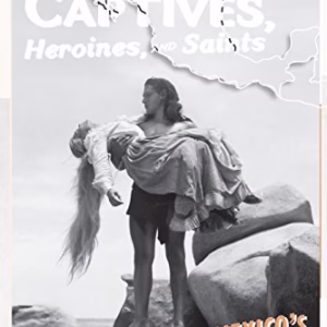 Bandits, Captives, Heroines, and Saints: Cultural Icons of Mexicos Northwest Borderlands (Cultural Studies of the Americas) [first edition]