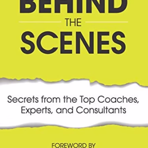 Behind the Scenes: Secrets from the Top Coaches, Experts, and Consultants