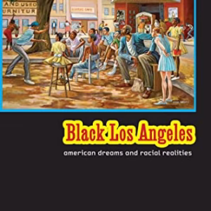 Black Los Angeles: American Dreams and Racial Realities