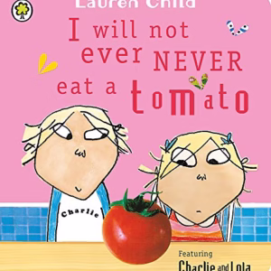 Charlie and Lola: Charlie and Lola: I Will Not Ever Never Eat a Tomato