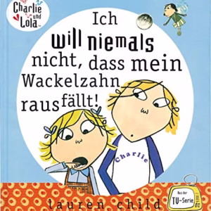 Charlie und Lola: Ich will niemals nicht, dass mein Wackelzahn rausfällt!