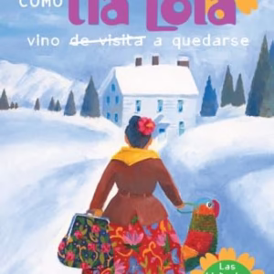 De como tia Lola vino (de visita) a quedarse (How Aunt Lola Came to (Visit) Stay Spanish Edition) (The Tia Lola Stories)