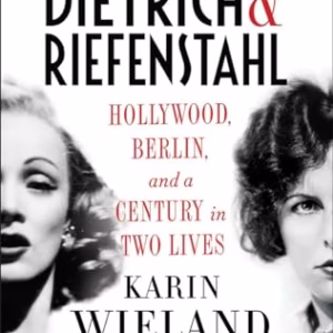 Dietrich & Riefenstahl: Hollywood, Berlin, and a Century in Two Lives