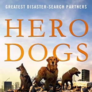 Hero Dogs: How a Pack of Rescues, Rejects, and Strays Became America's Greatest Disaster-Search Partners