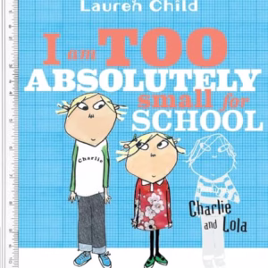 I Am Too Absolutely Small for School (Charlie and Lola)