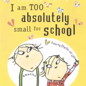 I Am Too Absolutely Small for School (Charlie and Lola)