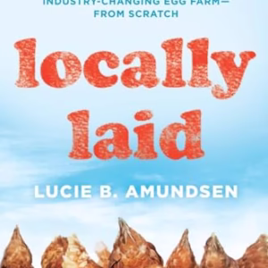 Locally Laid: How We Built a Plucky, Industry-changing Egg Farm - from Scratch