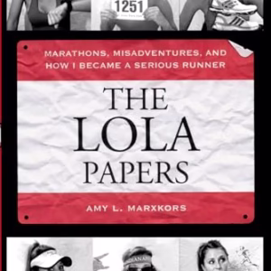 Lola Papers : Marathons, Misadventures, and How I Became a Serious Runner