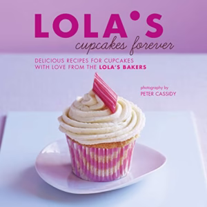 Lola's Cupcakes Forever: Recipes for Cupcakes and Small Bakes With Love from the Lola's Bakers