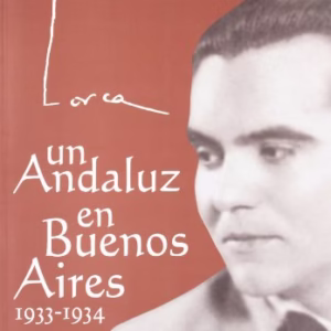 Lorca. Un Andaluz En Buenos Aires, 1933-1934 [first edition]