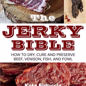 The Jerky Bible: How to Dry, Cure, and Preserve Beef, Venison, Fish, and Fowl