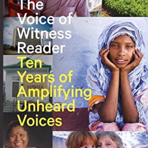 The Voice of Witness Reader: Ten Years of Amplifying Unheard Voices