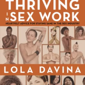 Thriving in Sex Work: Heartfelt Advice for Staying Sane in the Sex Industry: A Self-Help Book for Sex Workers