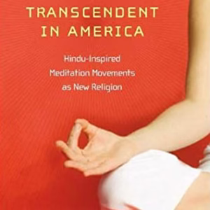 Transcendent in America : Hindu-Inspired Meditation Movements As New Religion