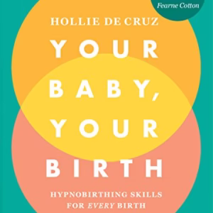 Your Baby, Your Birth : Hypnobirthing Skills for Every Birth